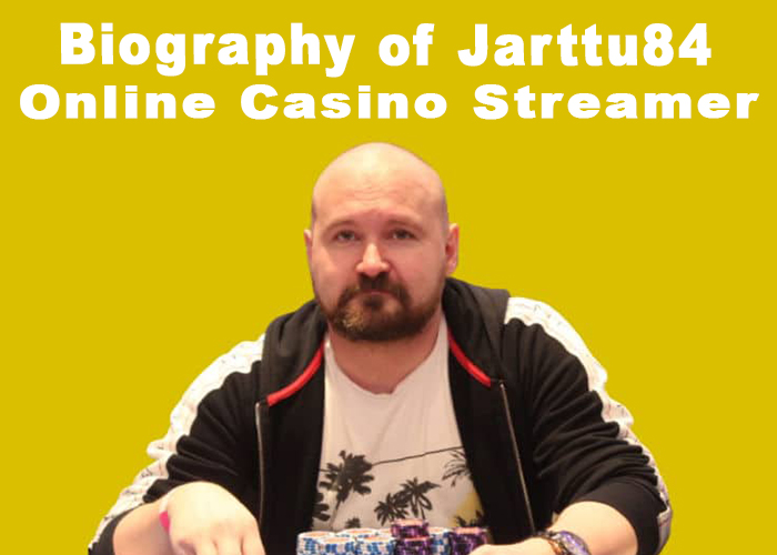 Biography of Jarttu84 Casino Streamer