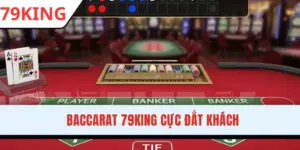 Baccarat 79KING - Game Sòng Bài Với Luật Chơi Cực Dễ