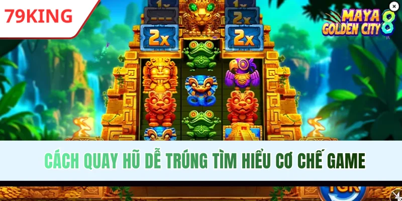 Cách quay hũ dễ trúng tìm hiểu cơ chế game